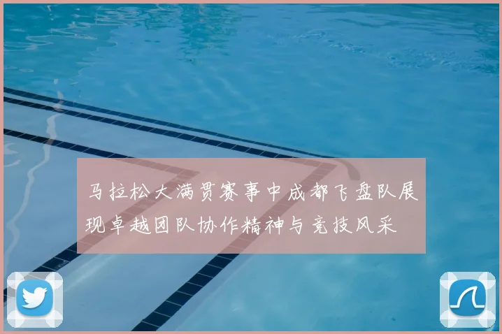 马拉松大满贯赛事中成都飞盘队展现卓越团队协作精神与竞技风采