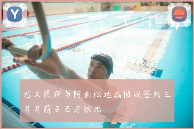 尤文图斯与阿利松达成协议签约三年年薪五百万欧元