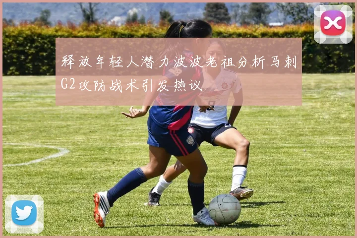 释放年轻人潜力波波老祖分析马刺G2攻防战术引发热议