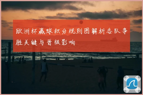 欧洲杯赢球积分规则图解析各队争胜关键与晋级影响