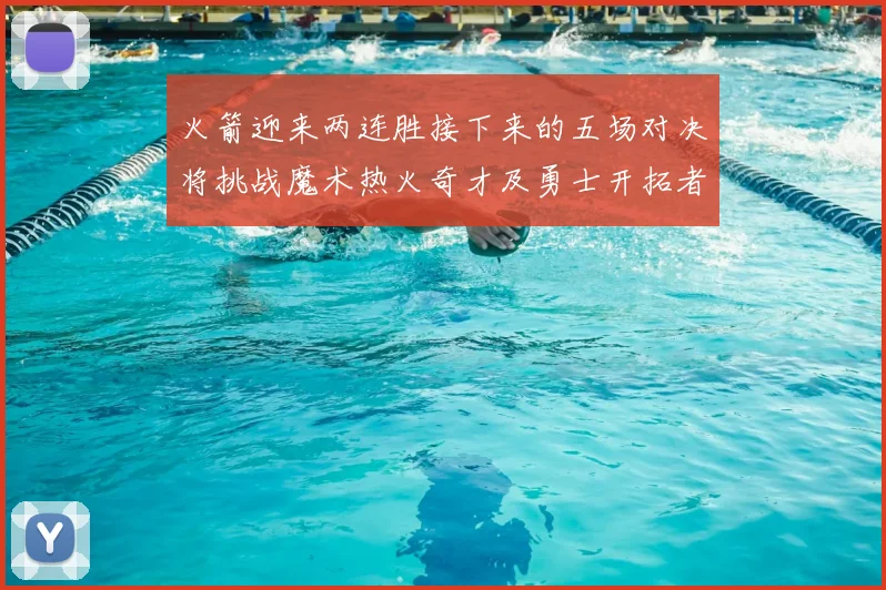 火箭迎来两连胜接下来的五场对决将挑战魔术热火奇才及勇士开拓者